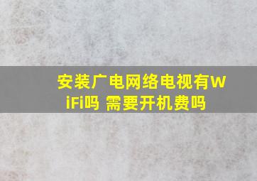 安装广电网络电视有WiFi吗 需要开机费吗